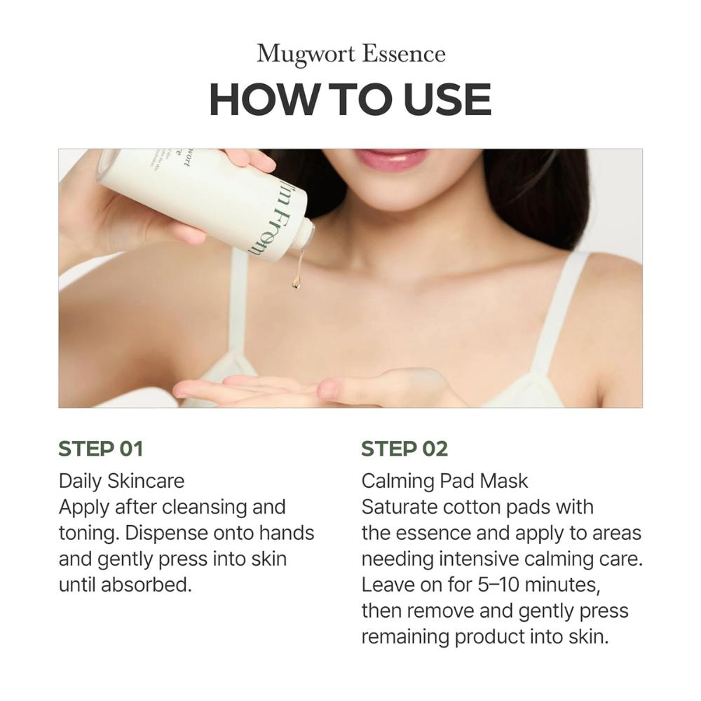 I'm From Mugwort Essence anvendes efter rens for at berolige huden, tilføre fugt i dybden og give intensiv pleje som essens eller pad-maske.